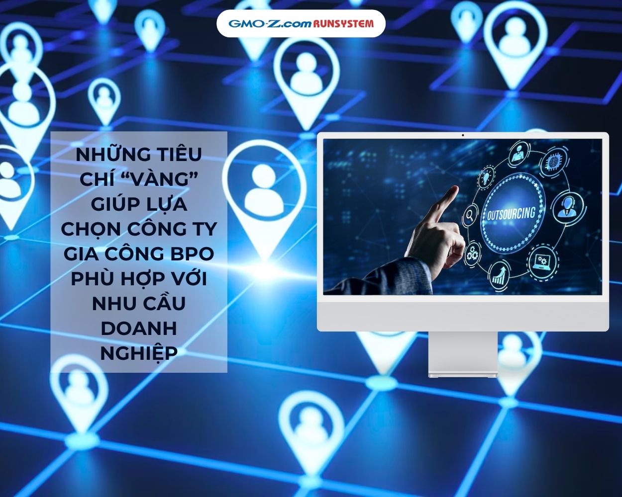 Những tiêu chí vàng giúp lựa chọn công ty gia công BPO phù hợp với nhu cầu doanh nghịe·