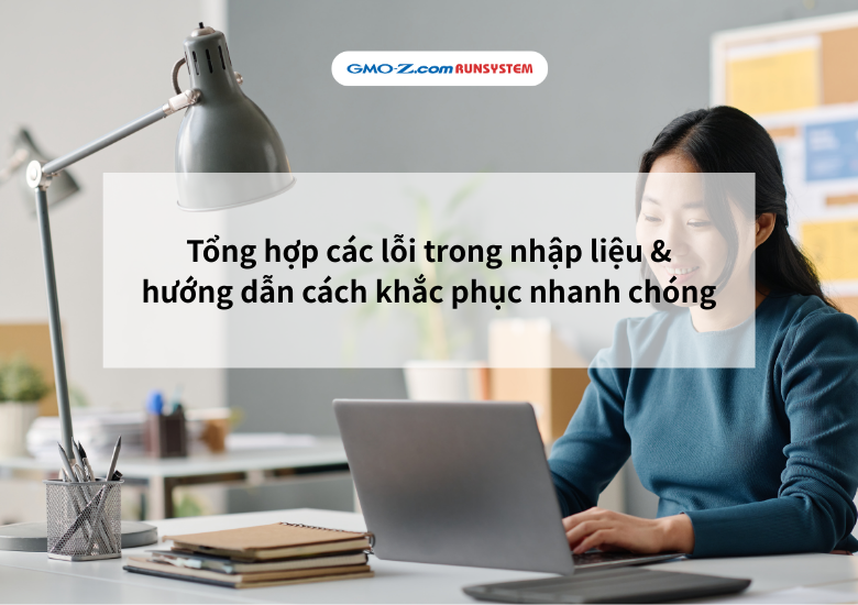 Tổng hợp các lỗi trong nhập liệu & hướng dẫn cách khắc phục nhanh chóng