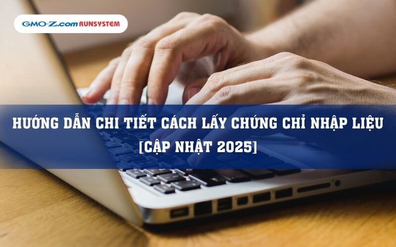 Hướng dẫn chi tiết cách lấy chứng chỉ nhập liệu 2025