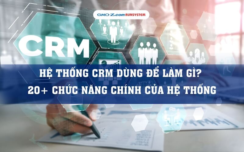Hệ thống CRM dùng để làm gì? 20+ chức năng chính của hệ thống
