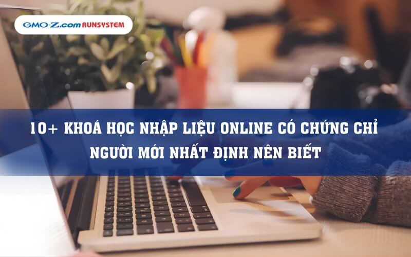 10+ Khoá học nhập liệu online có chứng chỉ người mới NHẤT ĐỊNH nên biết