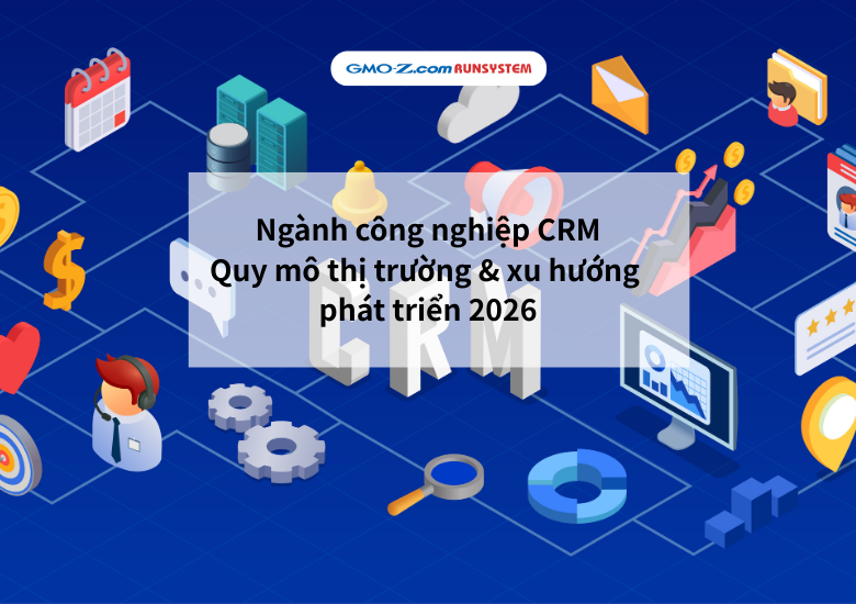 Ngành công nghiệp CRM: Quy mô thị trường & xu hướng phát triển 2026