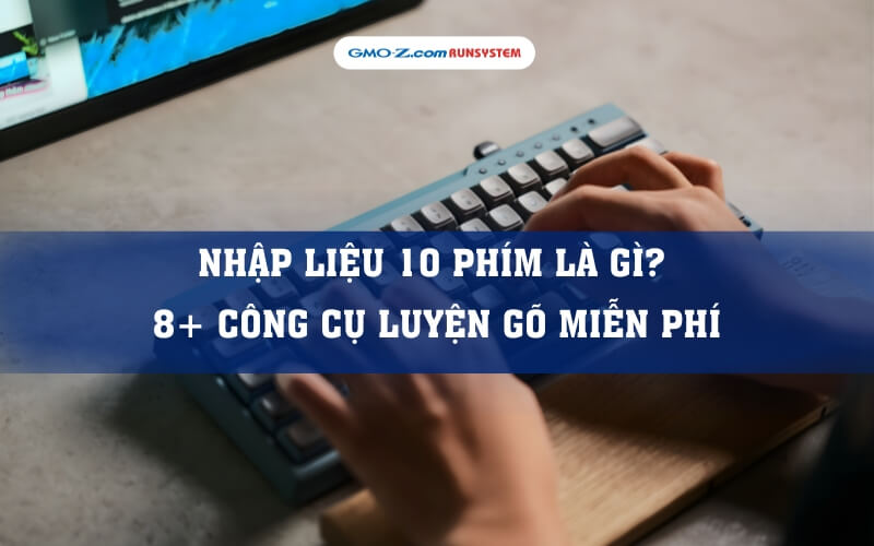 Nhập liệu 10 phím là gì? 8+ công cụ luyện gõ miễn phí