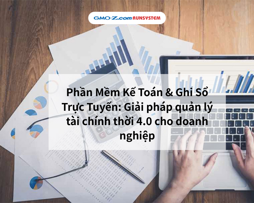 Phần Mềm Kế Toán & Ghi Sổ Trực Tuyến: Giải pháp quản lý tài chính thời 4.0 cho doanh nghiệp