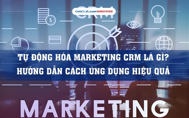 Tự động hóa marketing CRM là gì? Hướng dẫn cách ứng dụng hiệu quả 