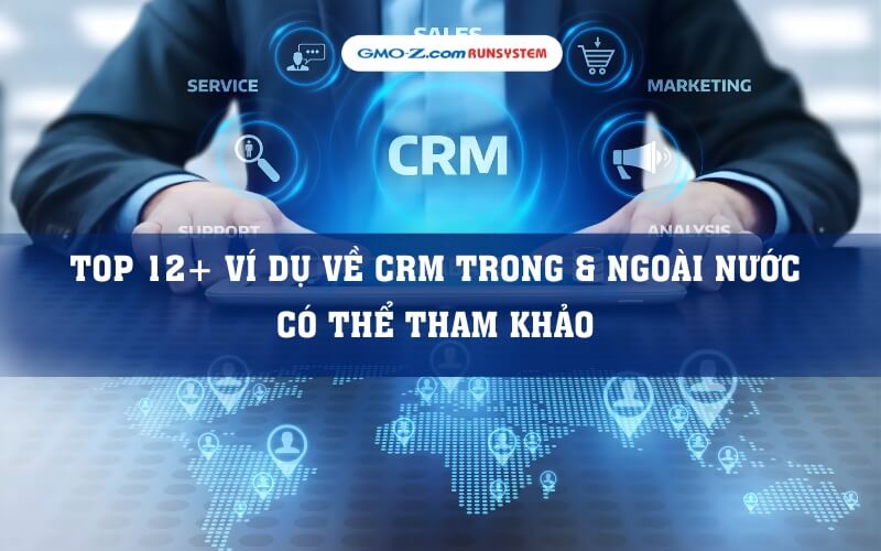 TOP 12+ ví dụ về CRM trong & ngoài nước có thể tham khảo 