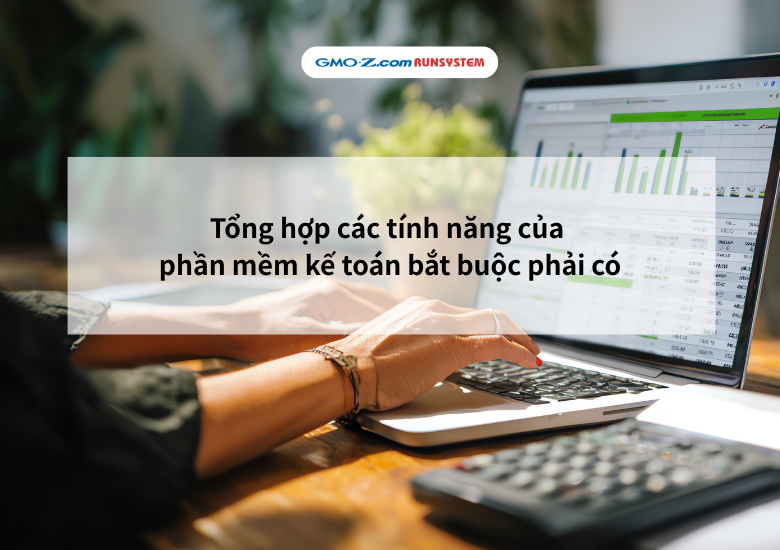 Tổng hợp các tính năng của phần mềm kế toán bắt buộc phải có