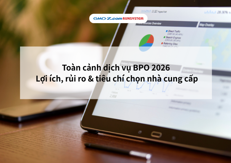 Toàn cảnh dịch vụ BPO 2026: Lợi ích, rủi ro & tiêu chí chọn nhà cung cấp