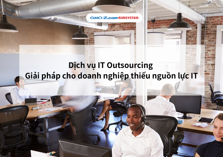 Dịch vụ IT Outsourcing: Giải pháp cho doanh nghiệp thiếu nguồn lực IT