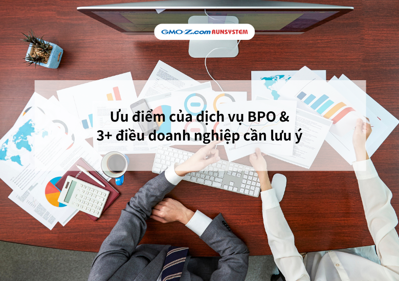 Ưu điểm của dịch vụ BPO & 3+ điều doanh nghiệp cần lưu ý
