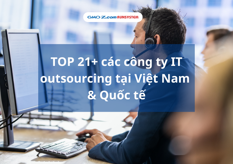 TOP 21+ các công ty IT outsourcing tại Việt Nam & Quốc tế