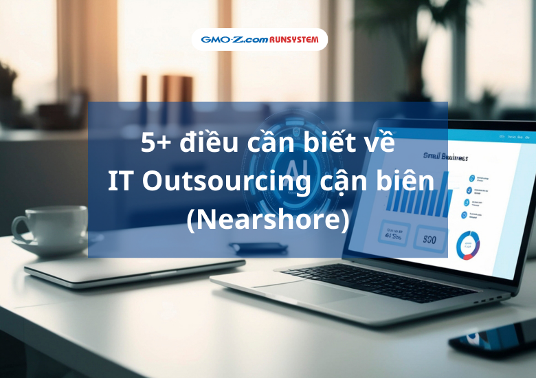 5+ điều cần biết về IT Outsourcing cận biên (Nearshore)