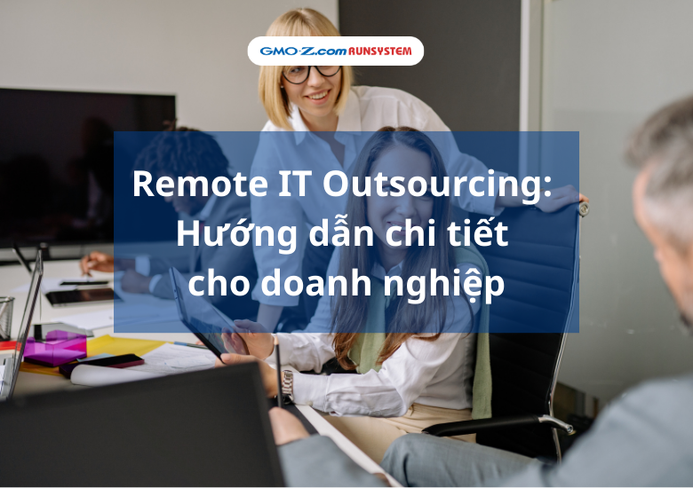 Remote IT Outsourcing: Hướng dẫn chi tiết cho doanh nghiệp