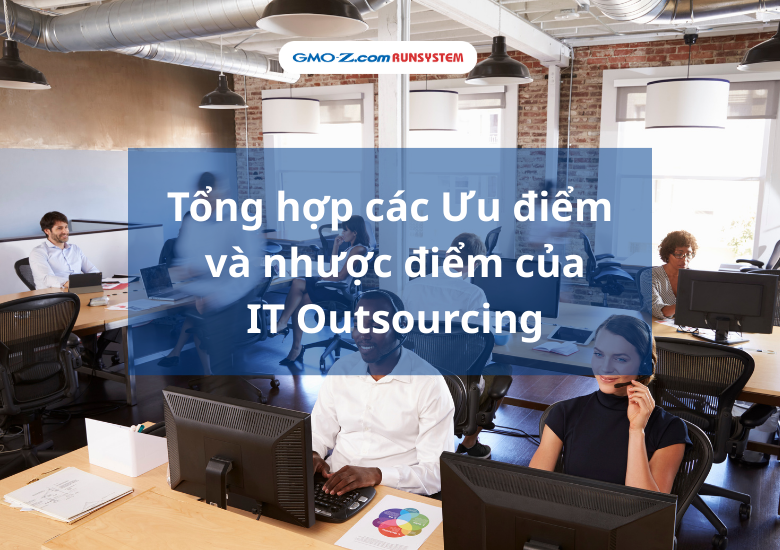 Tổng hợp các Ưu điểm và nhược điểm của IT Outsourcing